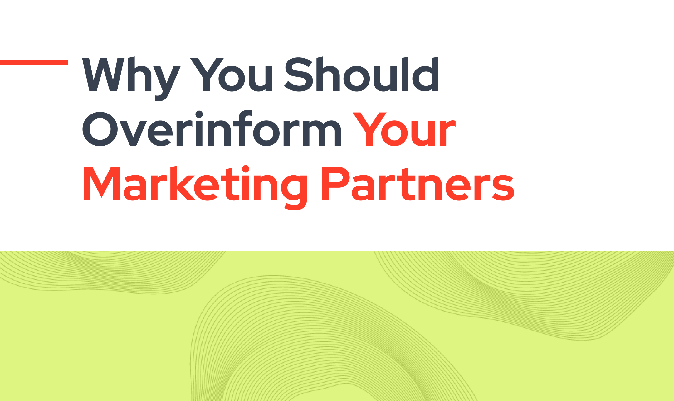 Why you should overinform your marketing partners
